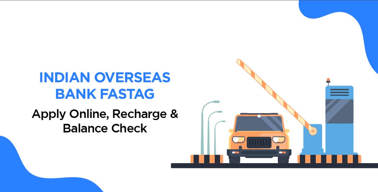 Indian Overseas Bank FASTag – Apply Online, Recharge & Balance Check
