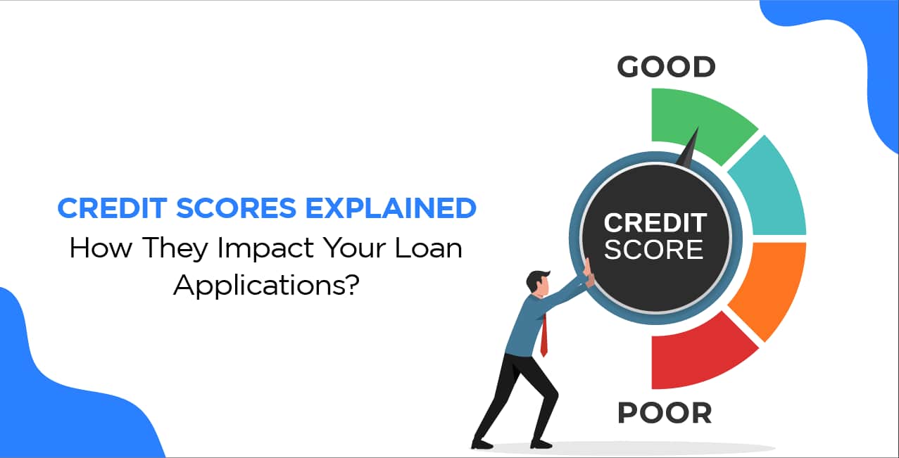 Credit Scores Explained: How They Impact Your Loan Applications?