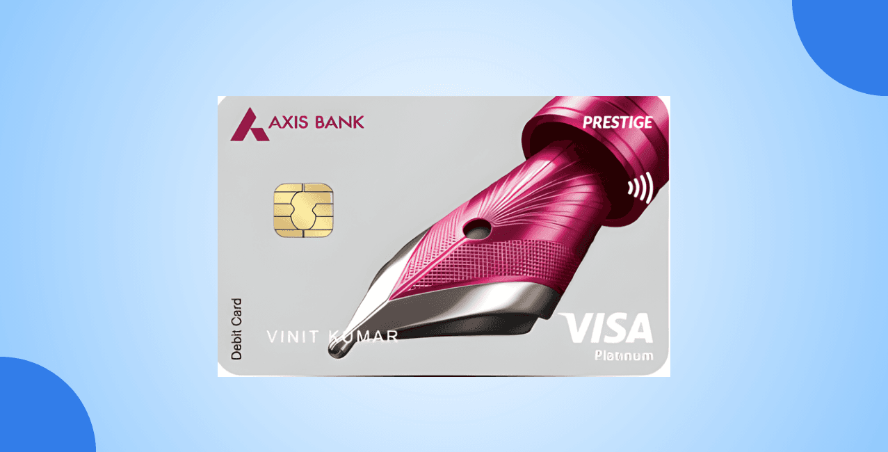 Axis Prestige Debit Card: Benefits, Charges, Features & Eligibility