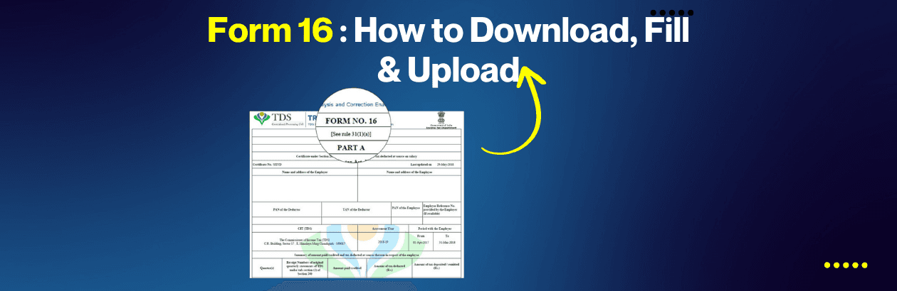 Form 16 : How to Download, Fill & Upload