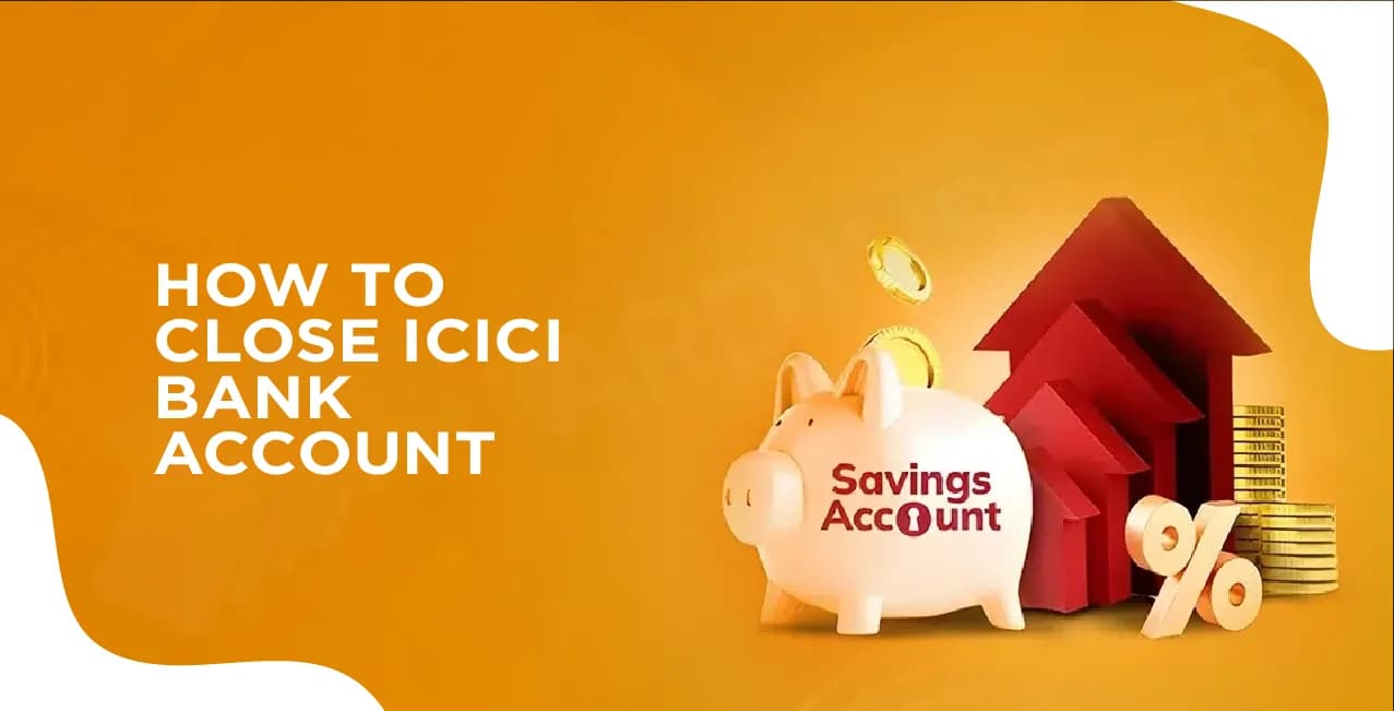 How to Close an ICICI Bank Account – Complete Process & Requirements