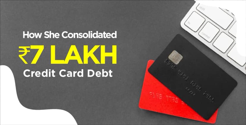 How She Consolidated ₹7 Lakh Credit Card Debt & Saved ₹2 Lakh – Quick Guide 2025