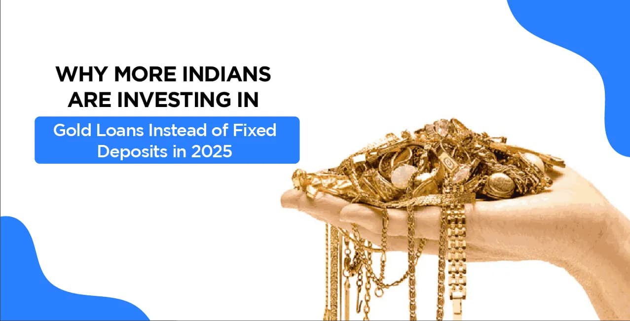 Why More Indians Are Choosing Gold Loans Over Fixed Deposits 