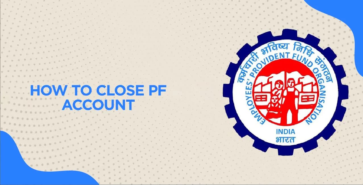 How to Close PF Account – A Complete Guide
