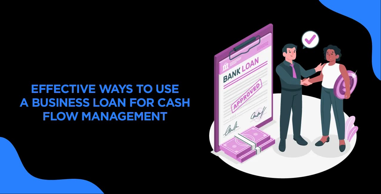 Effective Ways to Use a Business Loan for Cash Flow Management