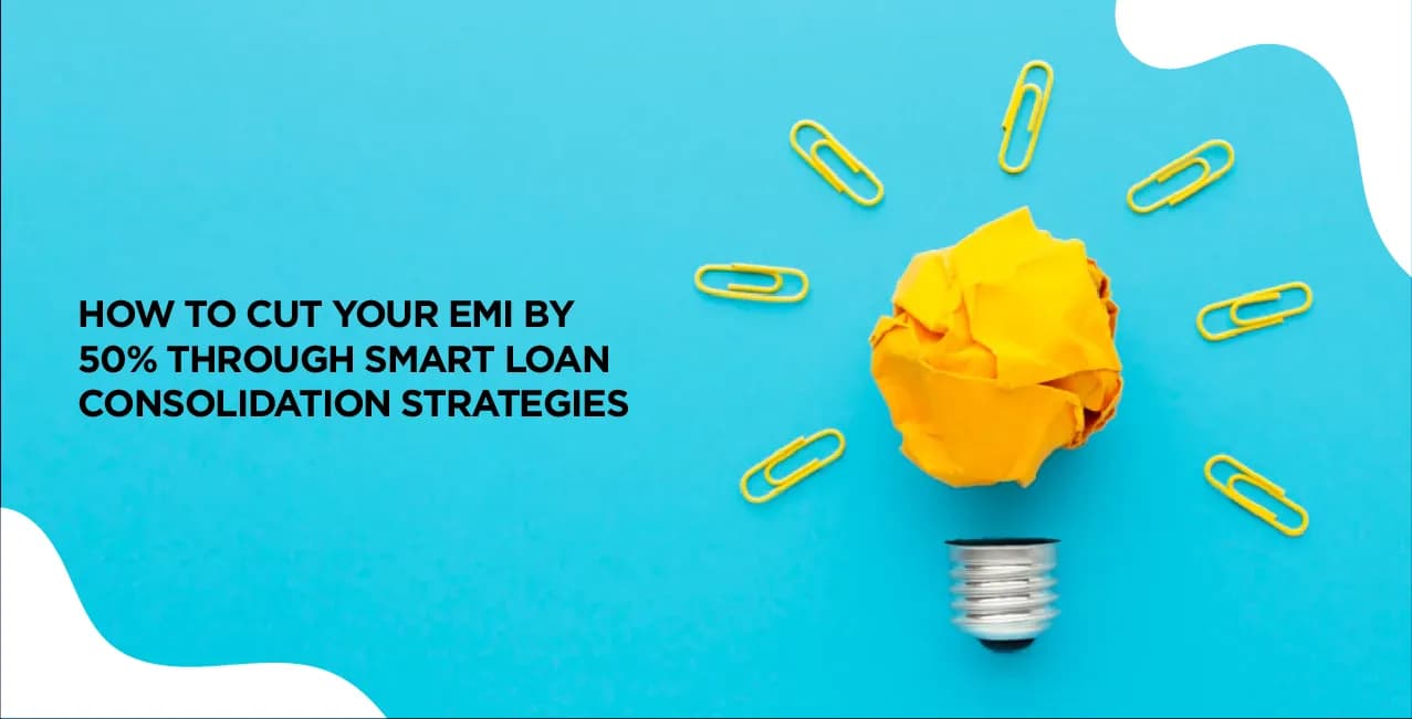 How to Cut Your EMI by 50% Through Smart Loan Consolidation Strategies