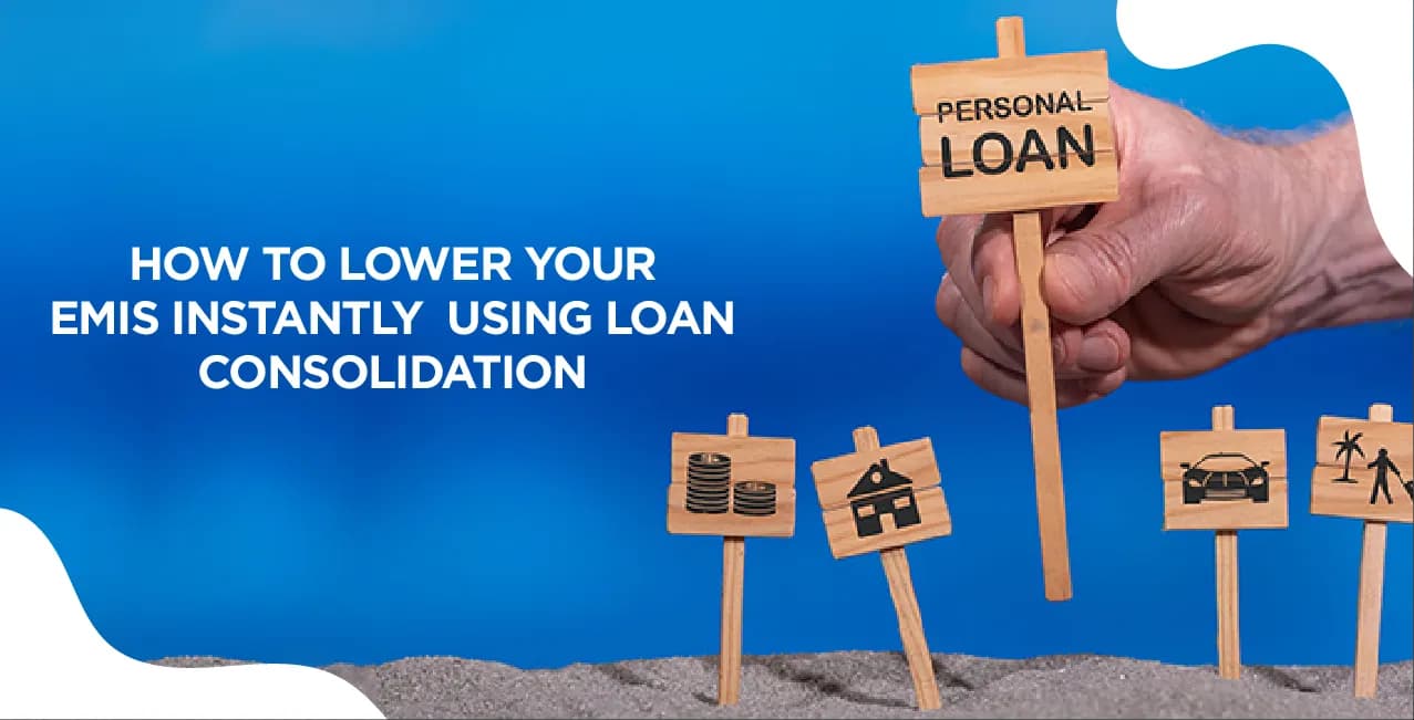 How to Lower Your EMIs Instantly Using Loan Consolidation