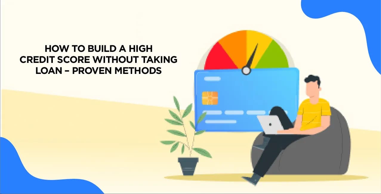 How to Build a High Credit Score Without Taking Loans – Proven Methods