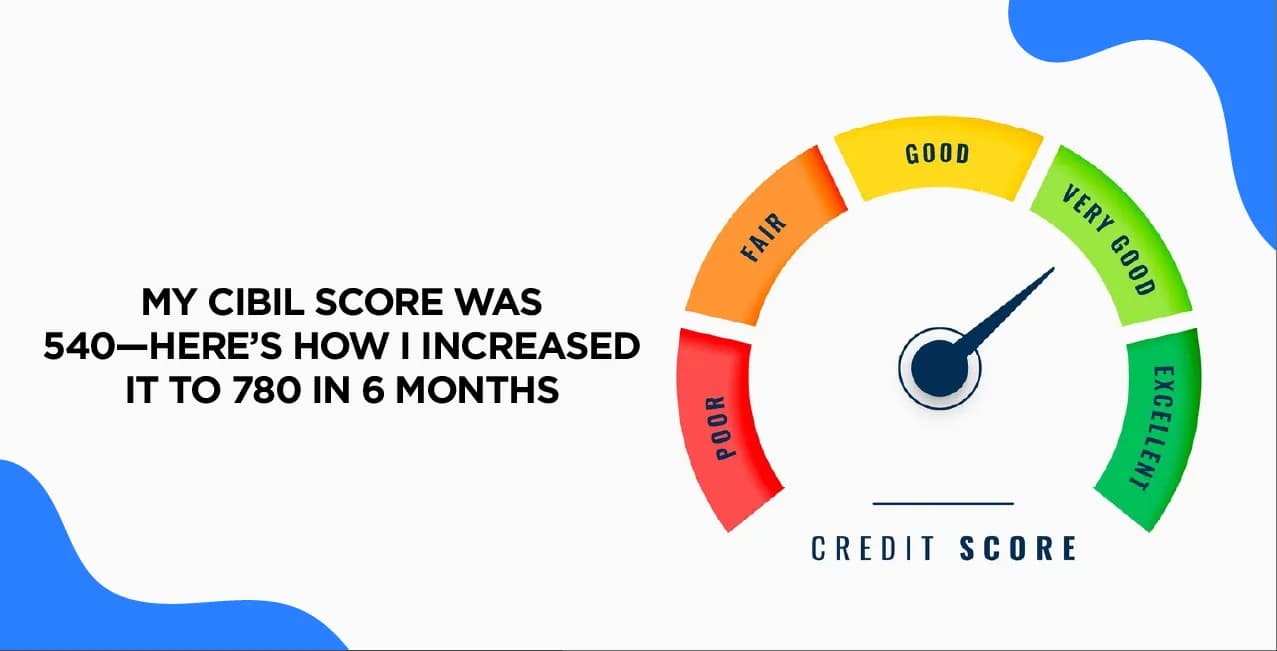 My CIBIL Score Was 540—Here’s How I Increased It to 780 in 6 Months