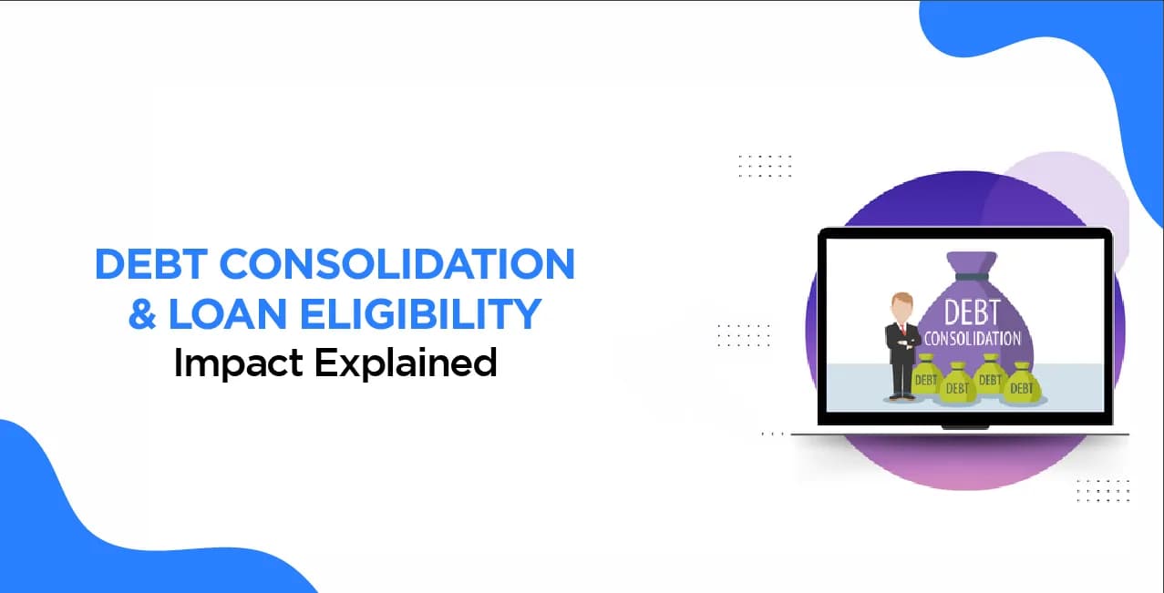 Debt Consolidation & Loan Eligibility – Impact Explained