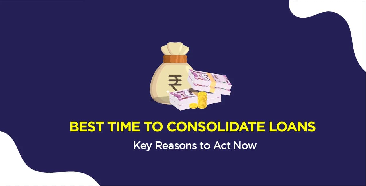 Best Time to Consolidate Loans – Key Reasons to Act Now