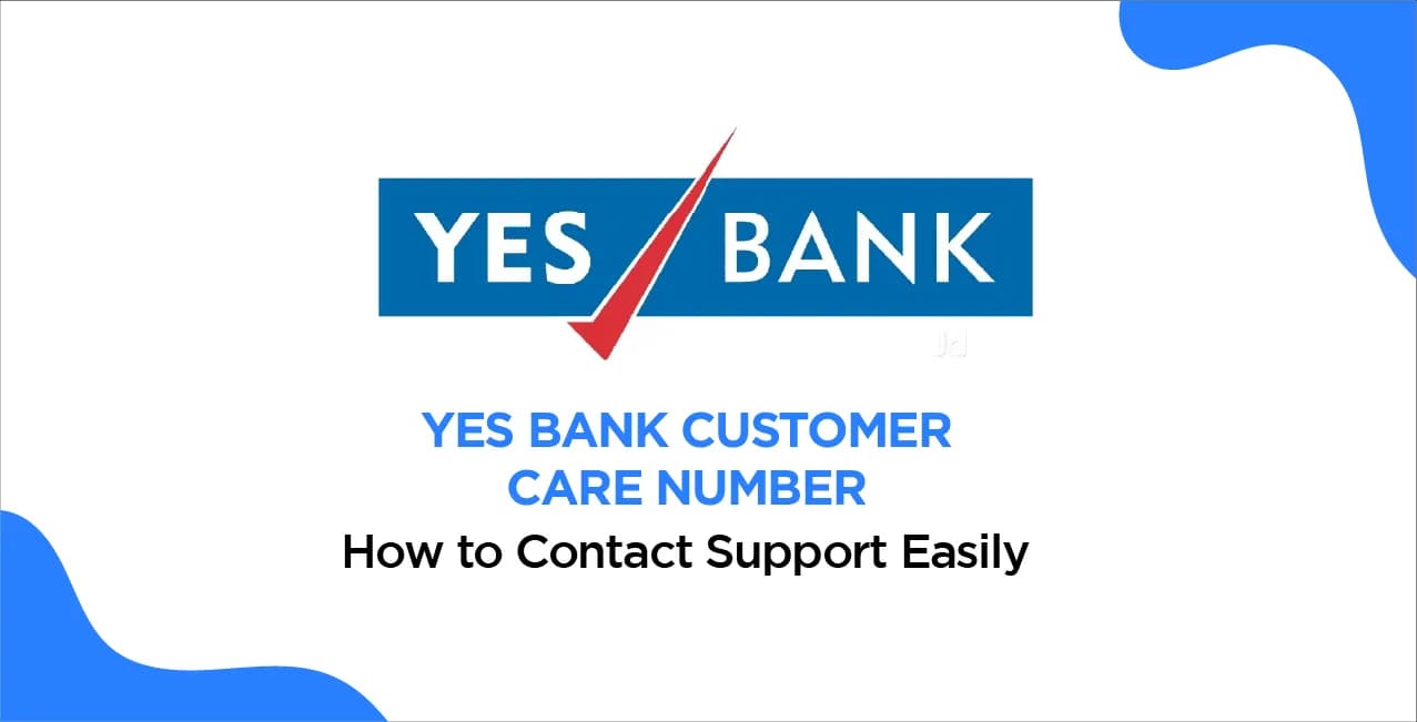 Yes Bank Customer Care Number – How to Contact Support Easily