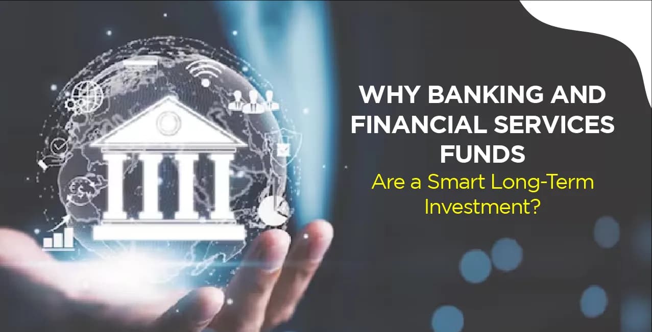 Why Banking and Financial Services Funds Are a Smart Long-Term Investment?