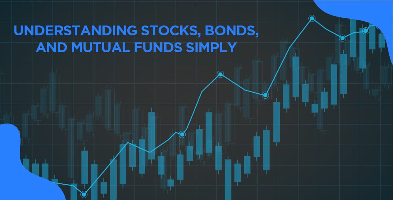 Understanding Stocks, Bonds, and Mutual Funds Simply