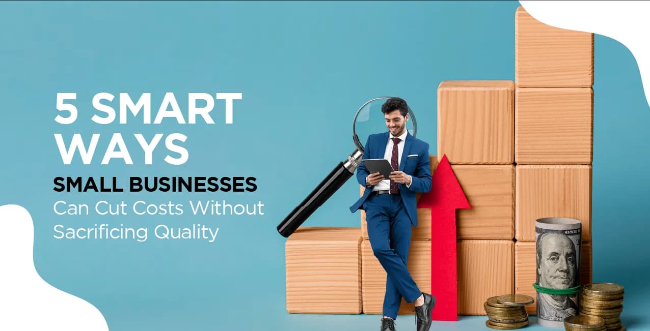 5 Smart Ways Small Businesses Can Cut Costs Without Sacrificing Quality