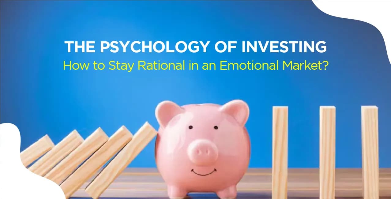 The Psychology of Investing: How to Stay Rational in an Emotional Market?