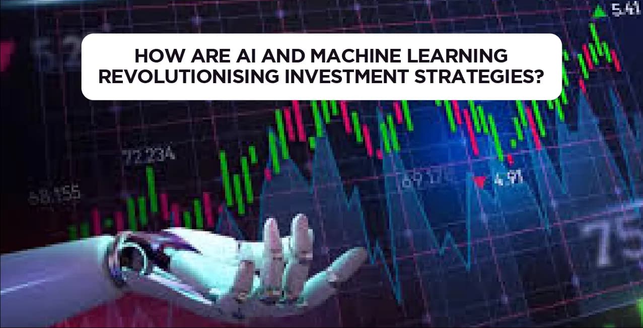 How Are AI and Machine Learning Revolutionising Investment Strategies?