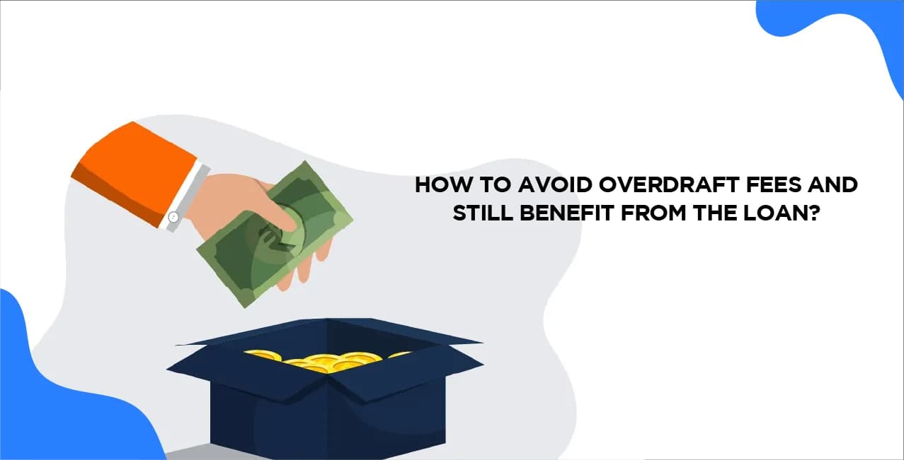 How to Avoid Overdraft Fees and Still Benefit from the Loan?