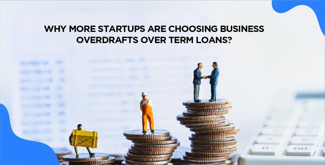 Why More Startups Are Choosing Business Overdrafts Over Term Loans?