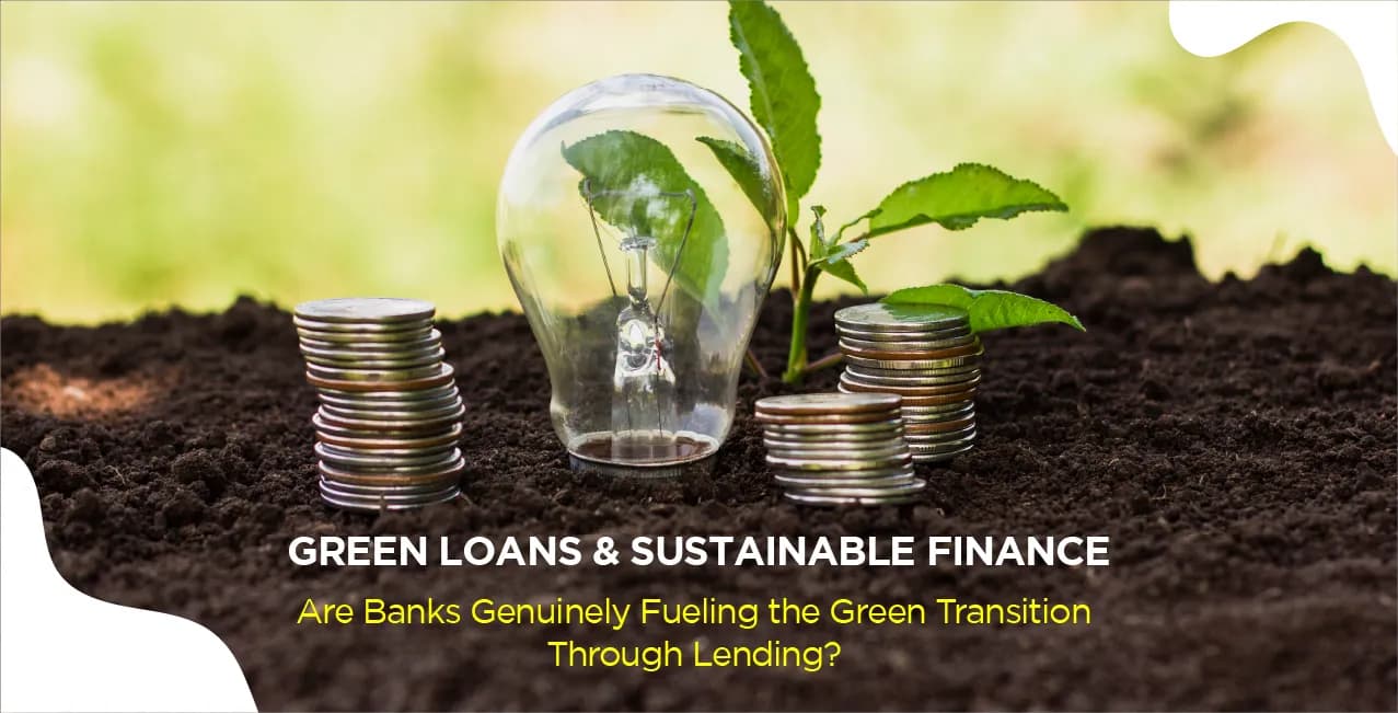 Green Loans & Finance: Are Banks Genuinely FuelinSustainable g the Green Transition Through Lending?