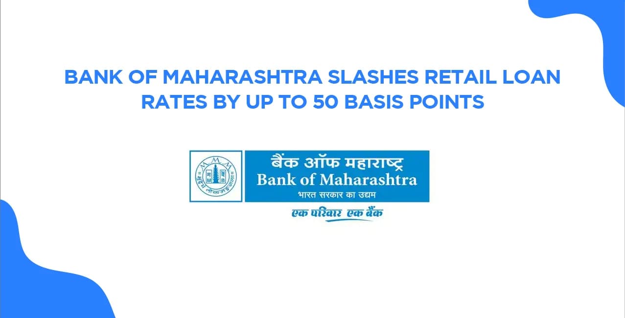 Bank of Maharashtra Slashes Retail Loan Rates by Up to 50 Basis Points — Big Relief for Borrowers