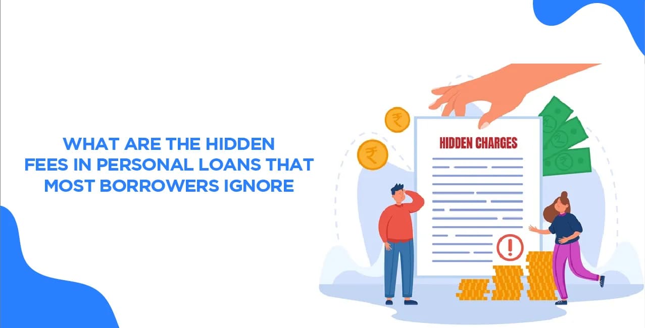 What Are The Hidden Fees In Personal Loans That Most Borrowers Ignore?