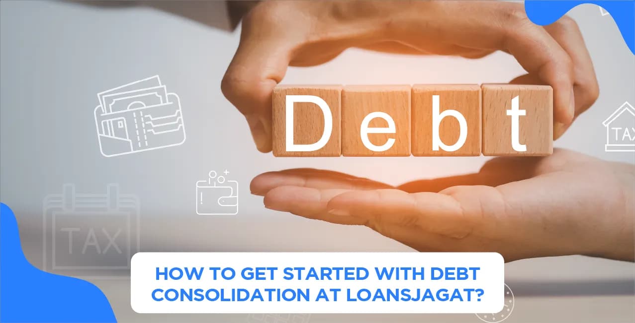 How to Get Started with Debt Consolidation at LoansJagat?
