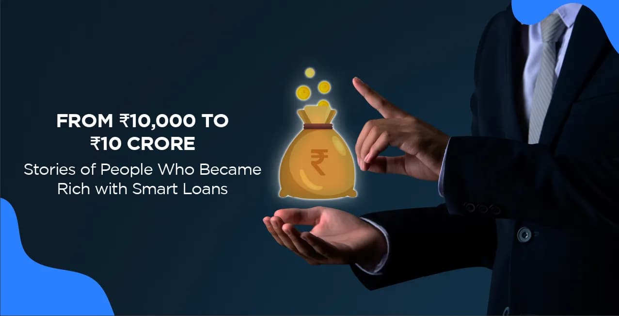 From ₹10,000 to ₹10 Crore: Stories of People Who Became Rich with Smart Loans