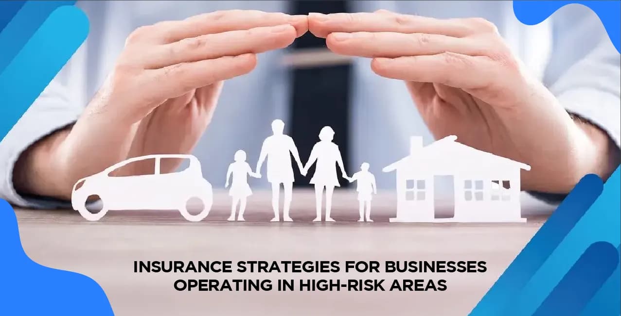 Insurance Strategies for Businesses Operating in High-Risk Areas