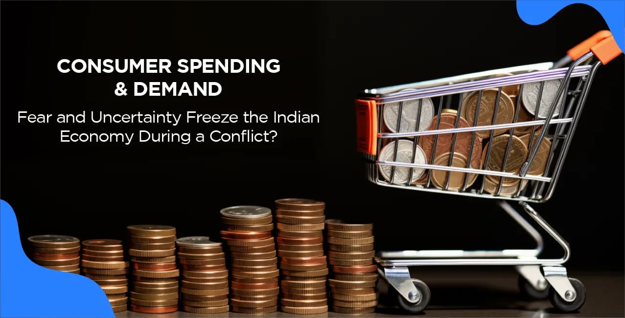 Consumer Spending & Demand: Fear and Uncertainty Freeze the Indian Economy During a Conflict?
