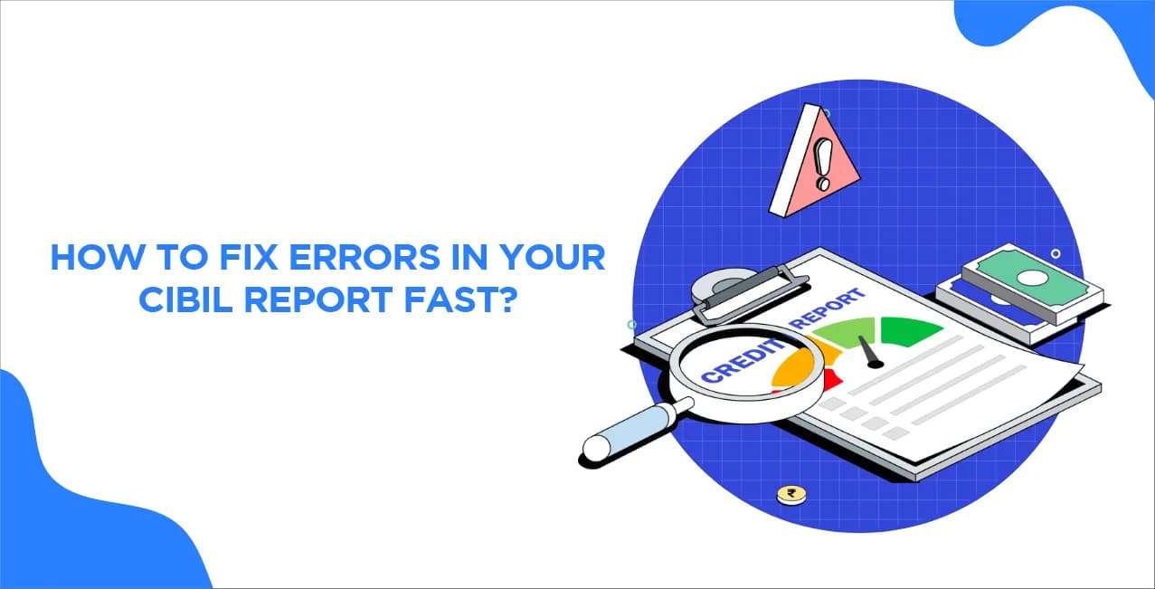 How to Fix Errors in Your CIBIL Report Fast?
