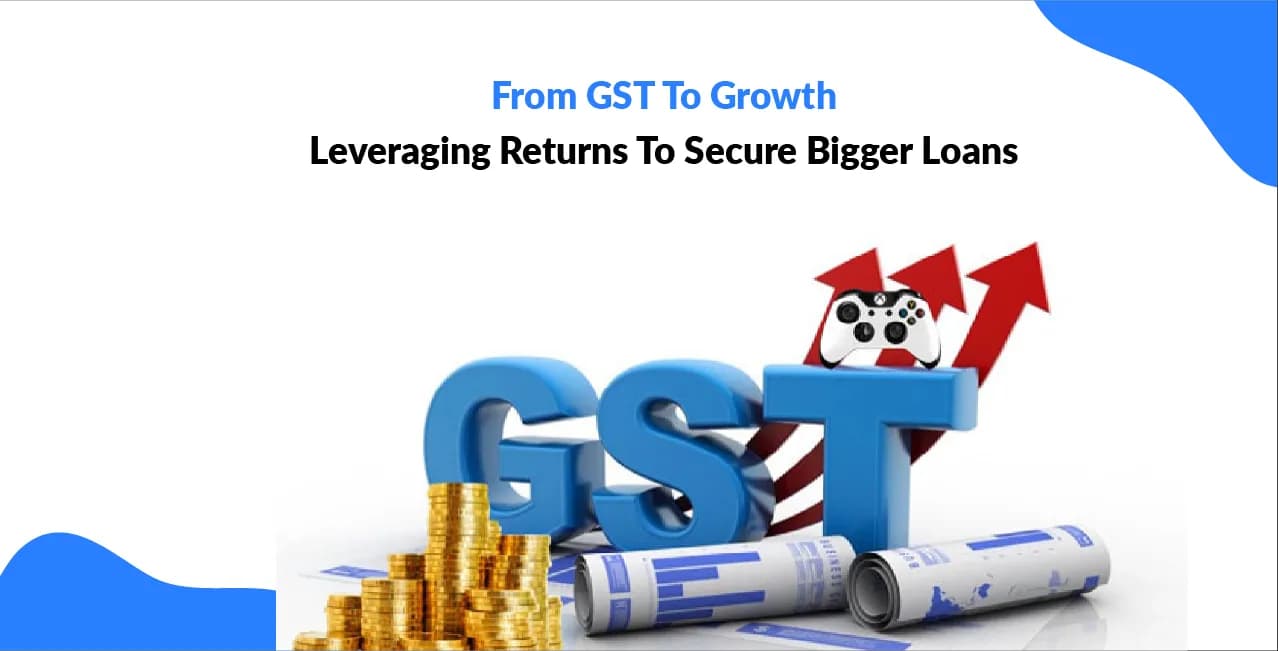From GST To Growth: Leveraging Returns To Secure Bigger Loans