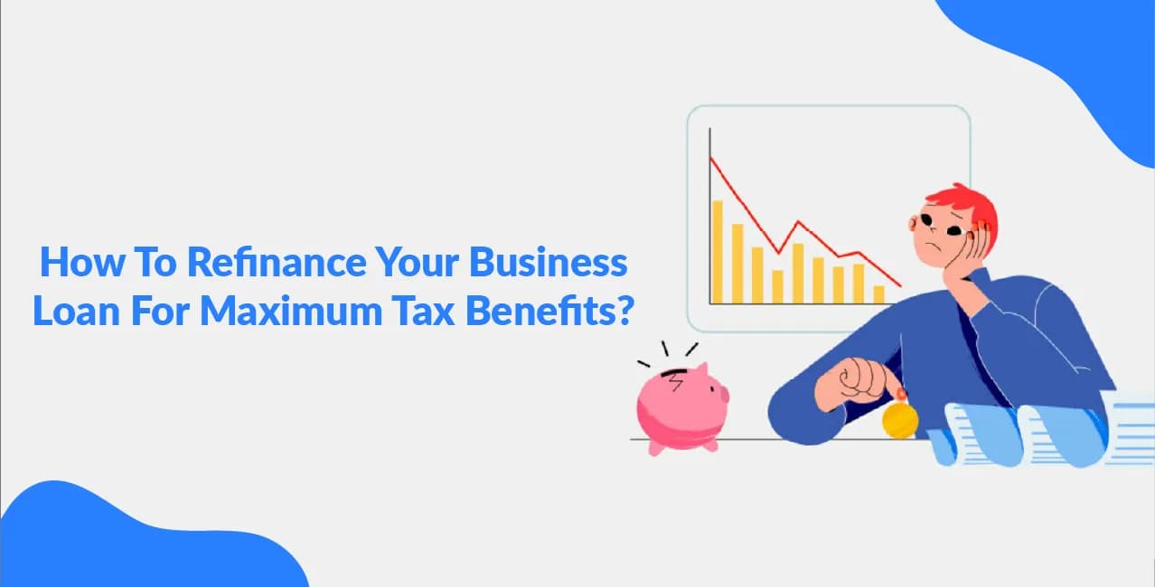 How To Refinance Your Business Loan For Maximum Tax Benefits?