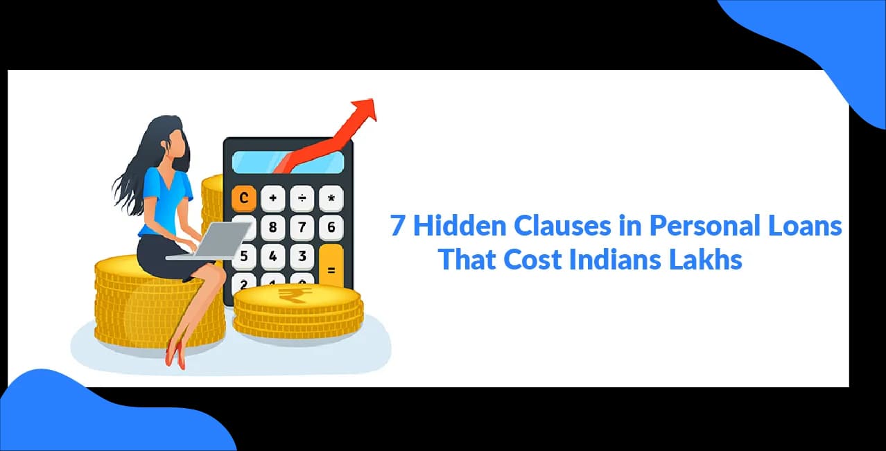 7 Hidden Clauses in Personal Loans That Cost Indians Lakhs