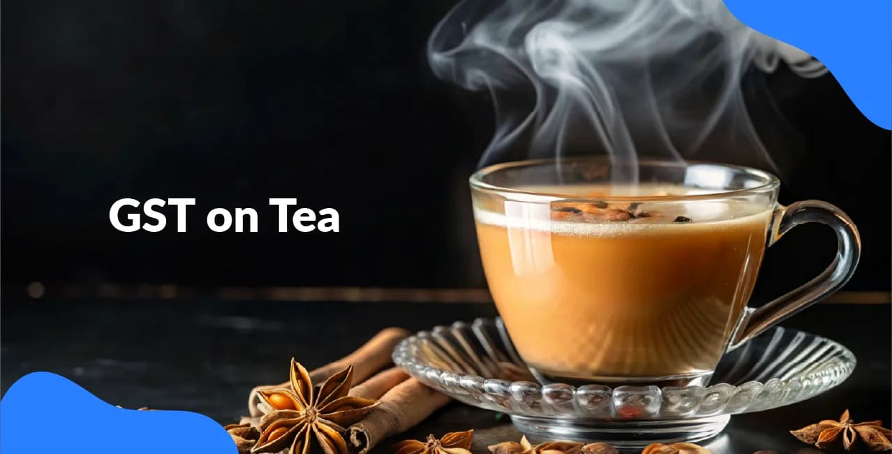 GST on Tea – Rates, Impact on Prices & Supply Chain