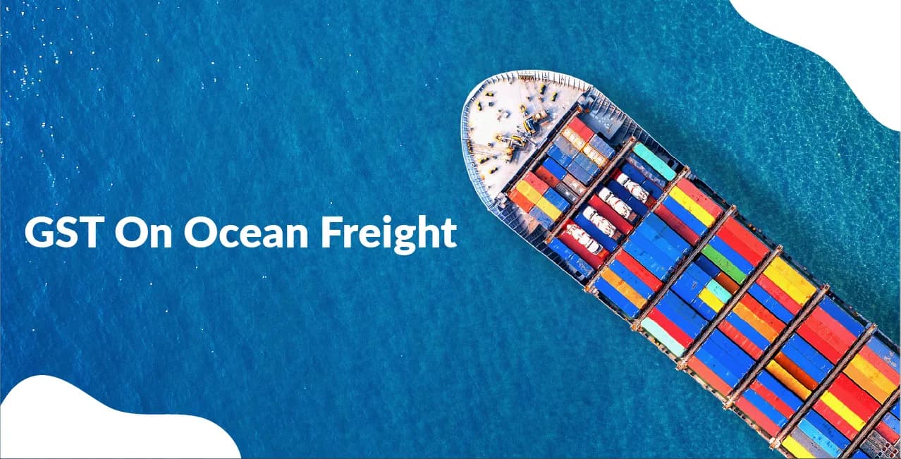 GST On Ocean Freight – Rates, Rebate Rules & Compliance