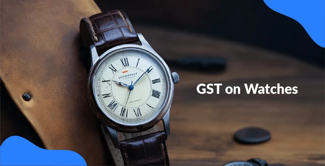 GST on Watches – Tax Rate, HSN Code & Price Impact