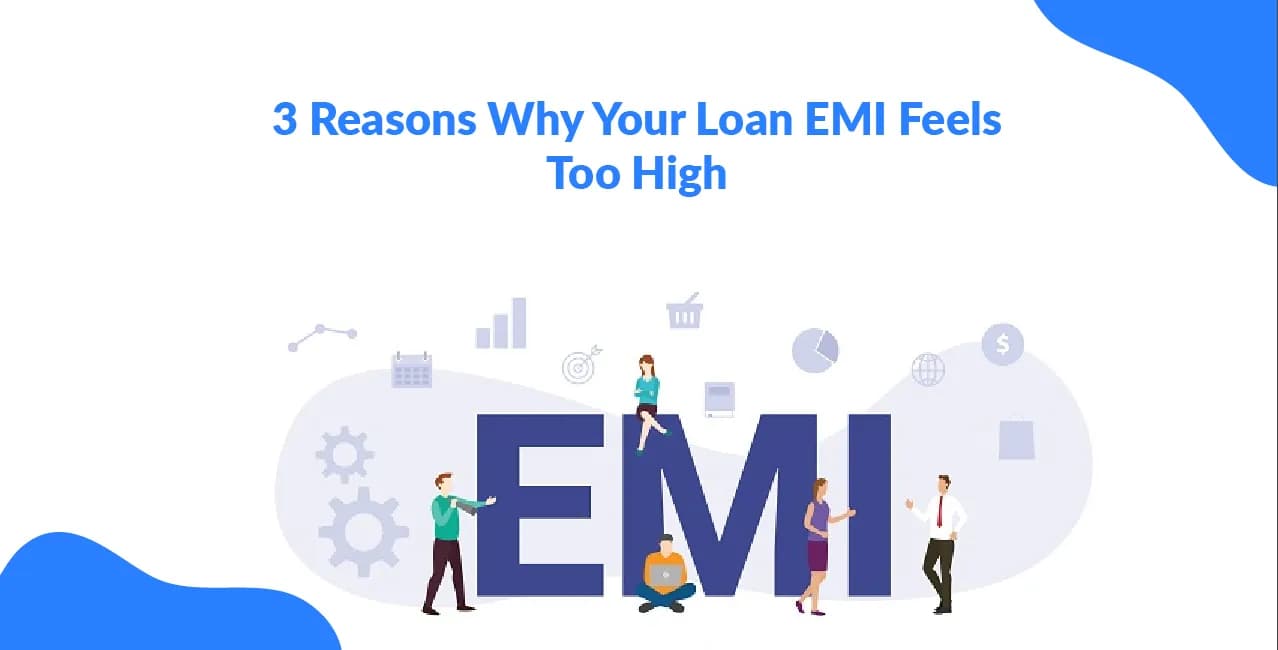 3 Reasons Why Your Loan EMI Feels Too High