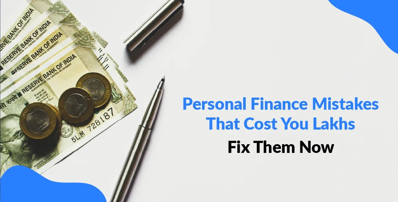Personal Finance Mistakes That Cost You Lakhs – Fix Them Now