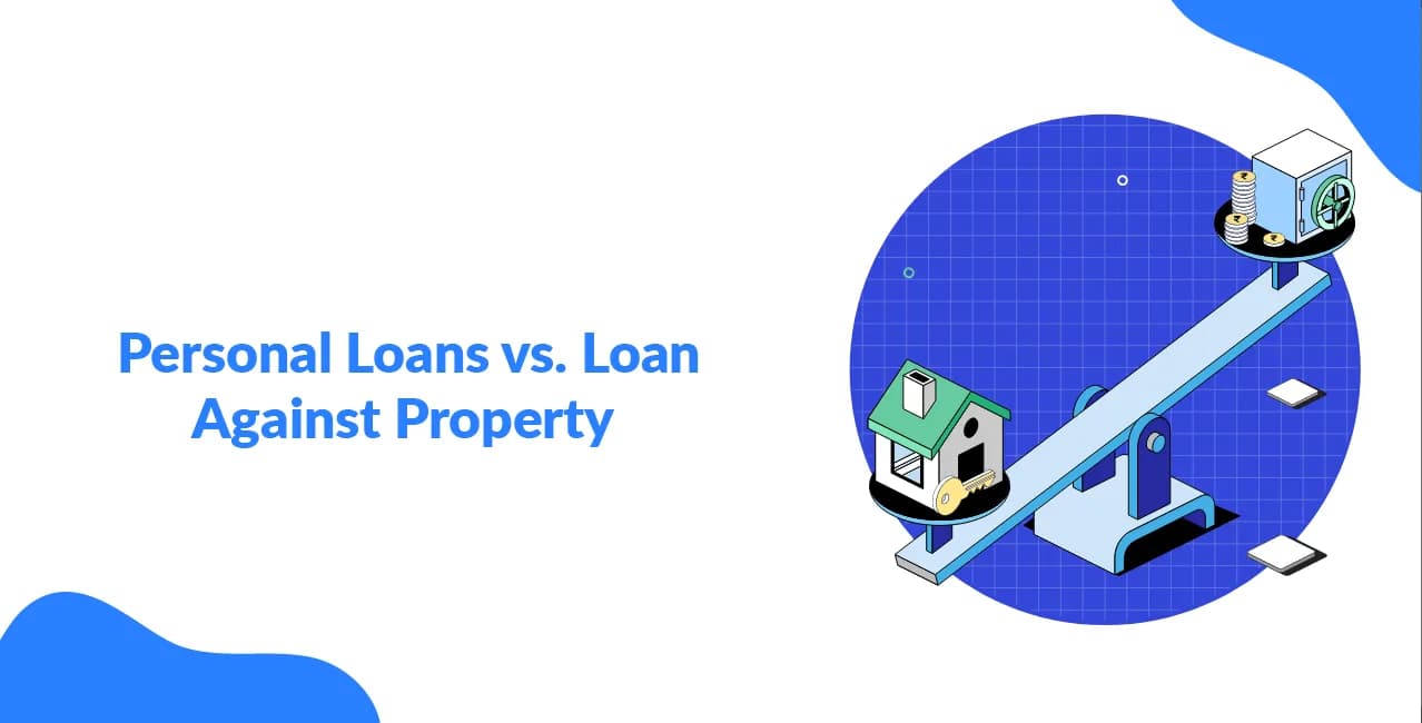 Personal Loans vs. Loan Against Property – Which is Better