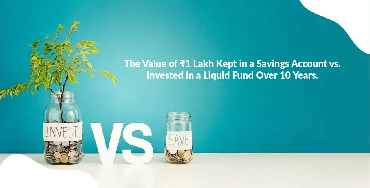 The Value of ₹1 Lakh Kept in a Savings Account vs. Invested in a Liquid Fund Over 10 Years.
