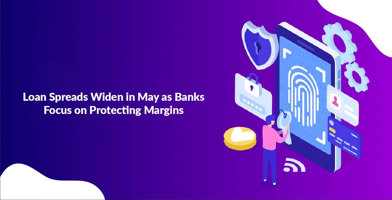 Loan Spreads Widen in May as Banks Focus on Protecting Margins