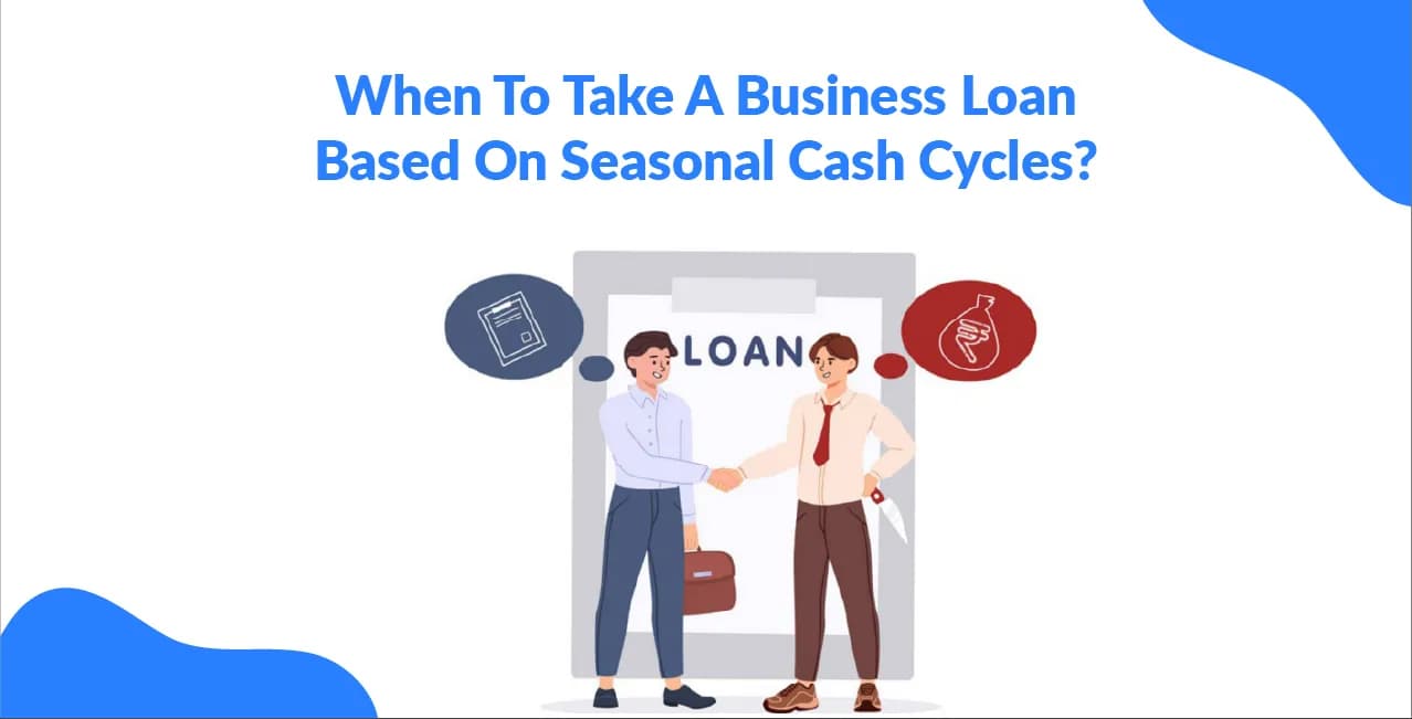 When To Take A Business Loan Based On Seasonal Cash Cycles?  
