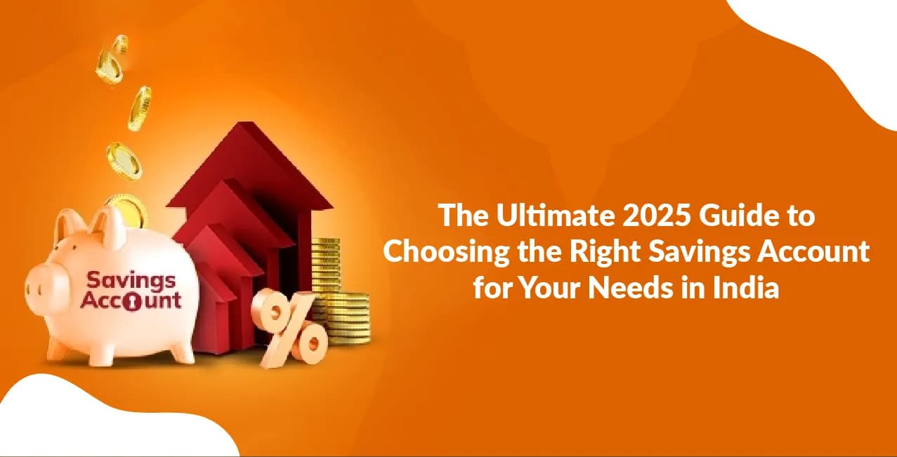 The Ultimate 2025 Guide to Choosing the Right Savings Account for Your Needs in India