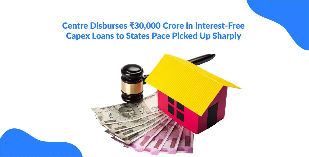 Centre Disburses ₹30,000 Crore in Interest‑Free Capex Loans to States; Pace Picked Up Sharply