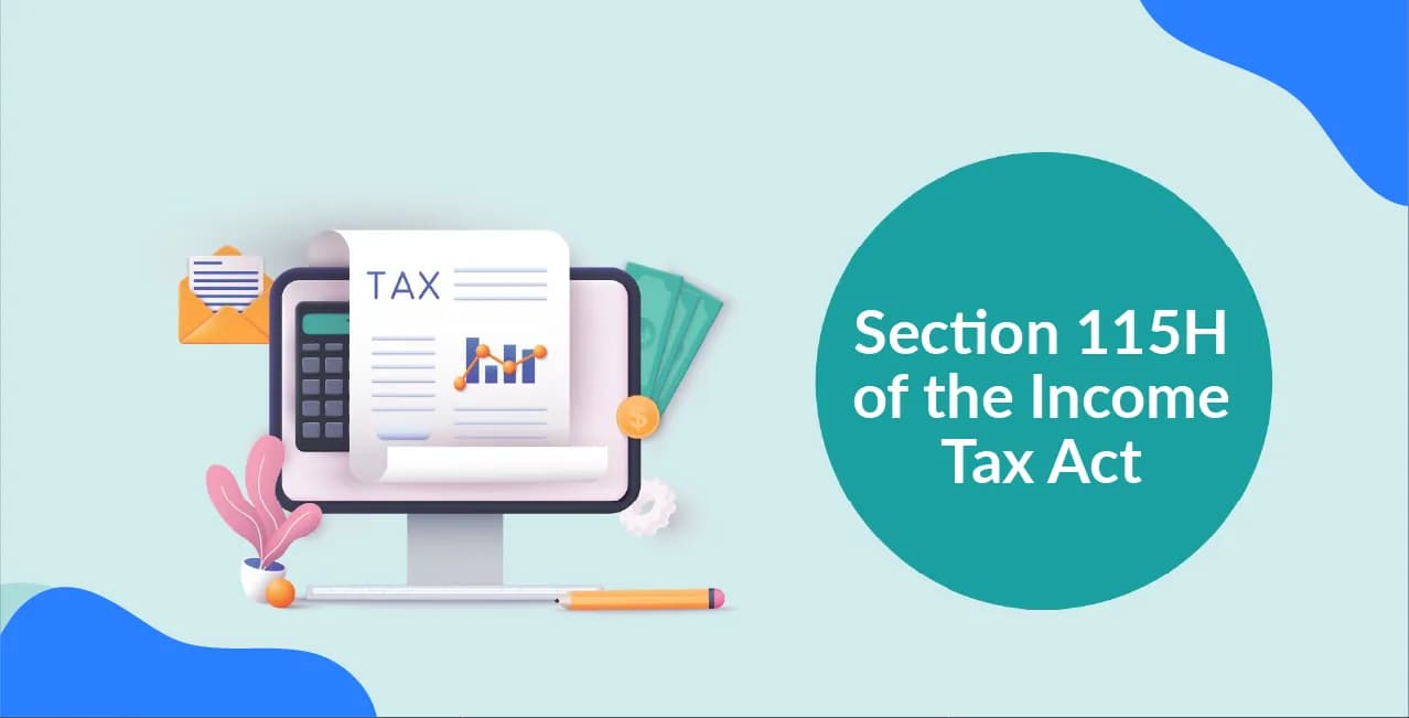Section 115H of the Income Tax Act – Benefits for NRIs Explained