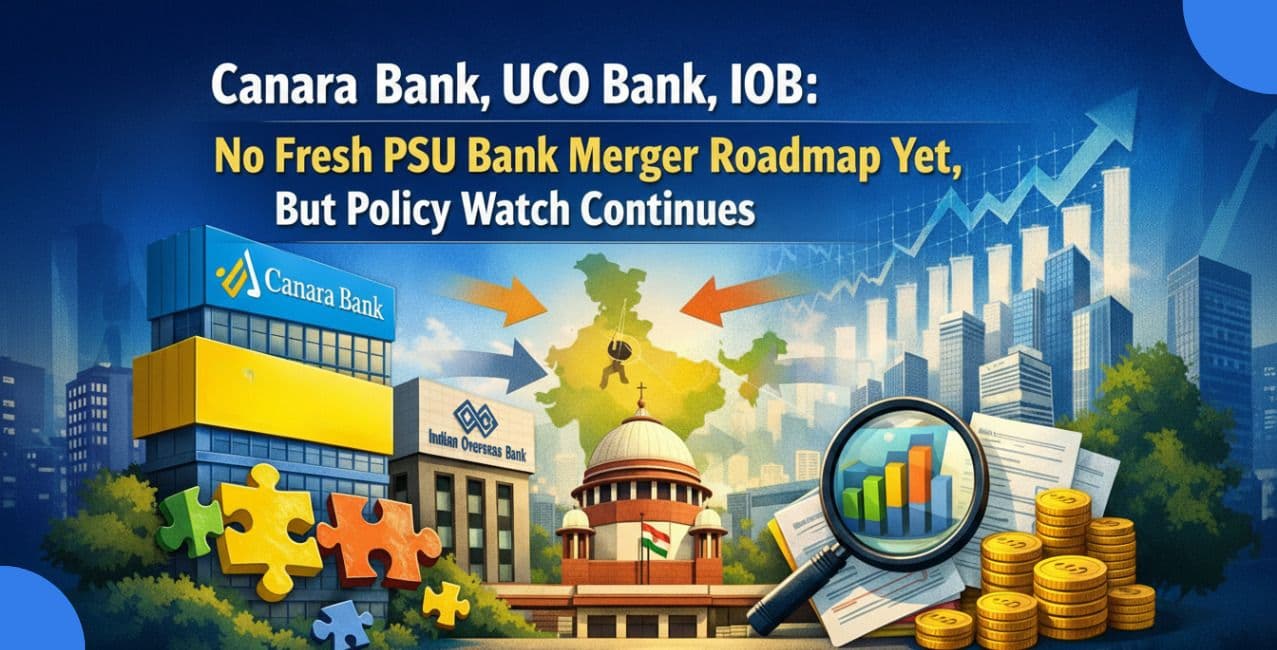 Canara Bank, UCO Bank, IOB: No Fresh PSU Bank Merger Roadmap Yet, But Policy Watch Continues
