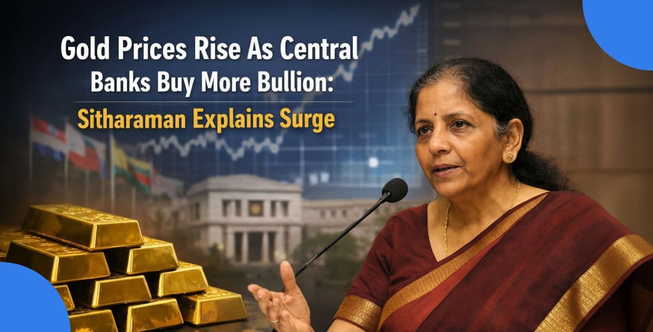 Gold Prices Rise As Central Banks Buy More Bullion: Sitharaman Explains Surge