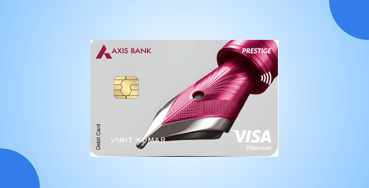 Axis Prestige Debit Card: Benefits, Charges, Features & Eligibility