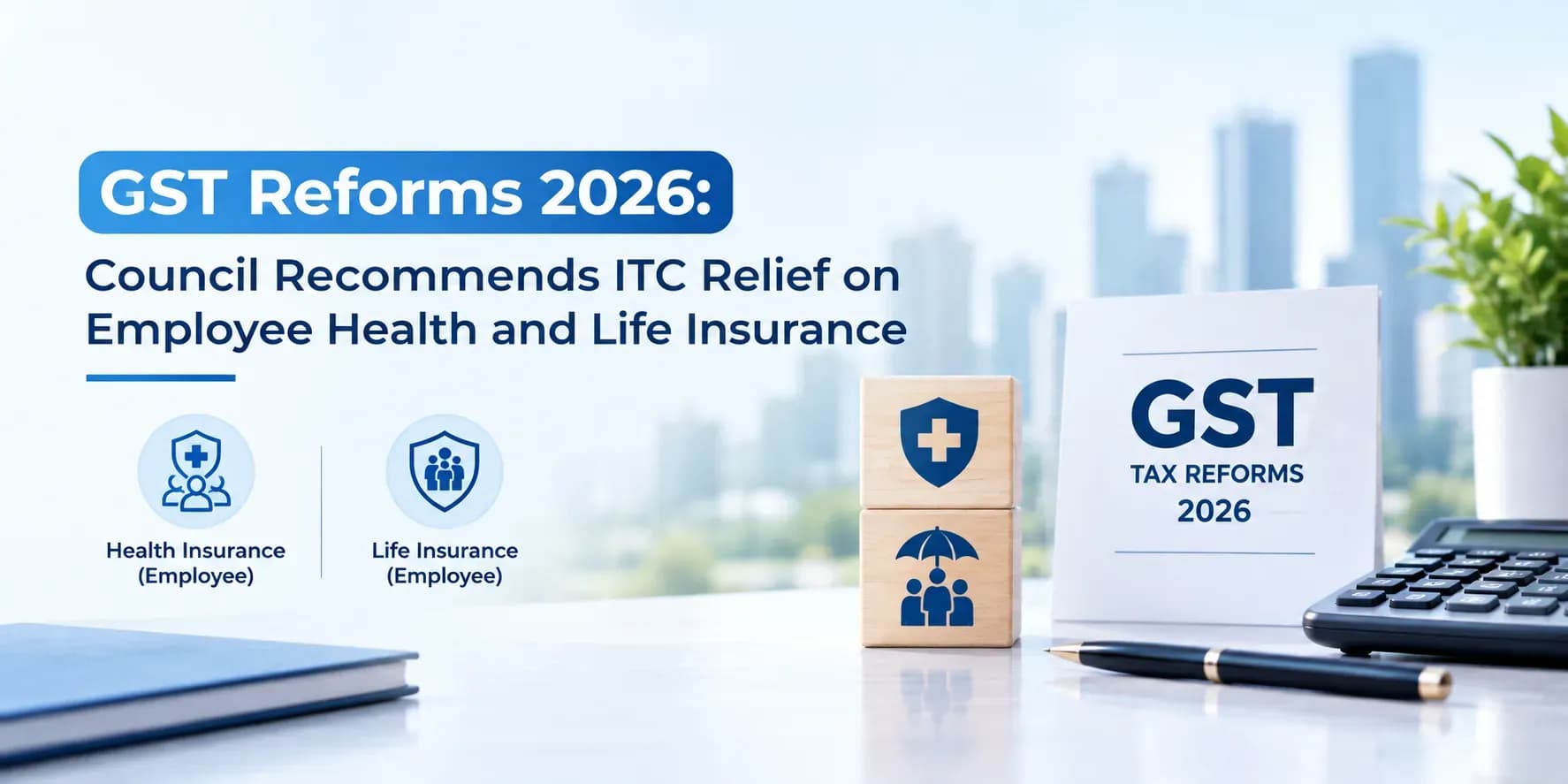 GST Reforms 2026: Council Recommends ITC Relief on Employee Health and Life Insurance